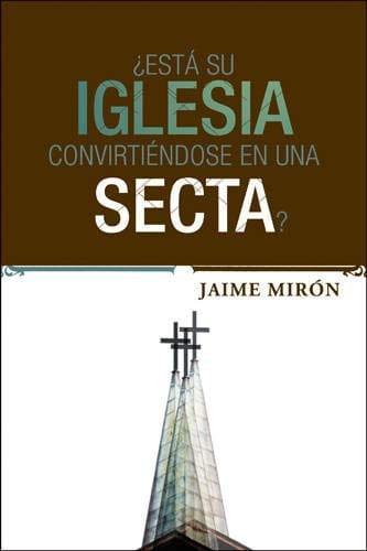 ¿Está su iglesia convirtiéndose en una secta? - Jaime Mirón - Pura Vida Books