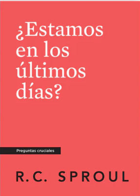 ¿Estamos en los últimos días? -  R.C. Sproul