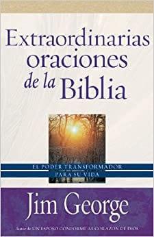 Extraordinarias oraciones de la Biblia - Jim George - Pura Vida Books