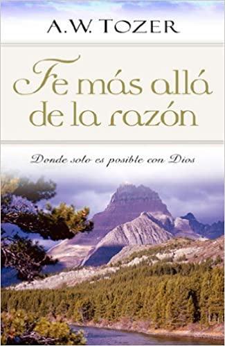 Fe más allá de la razón- A.W. Tozer - Pura Vida Books