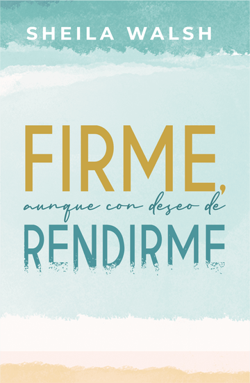 Firme aunque con deseo de rendirme: Sheila Walsh - Pura Vida Books