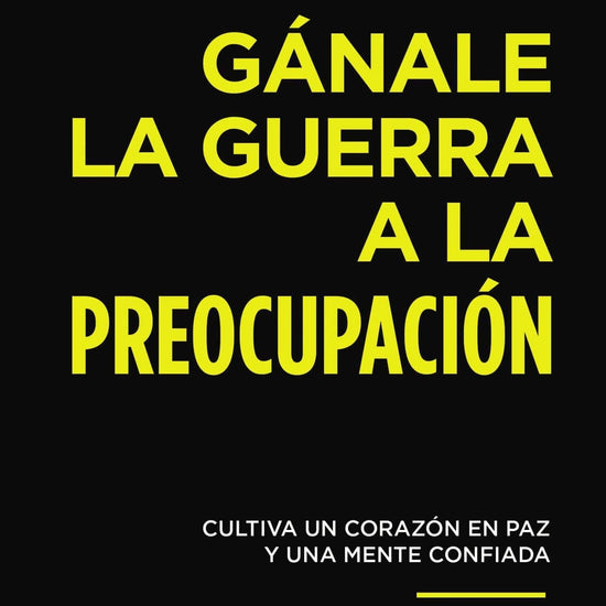 Gánale la guerra a la preocupación - Louie Giglio - Pura Vida Books