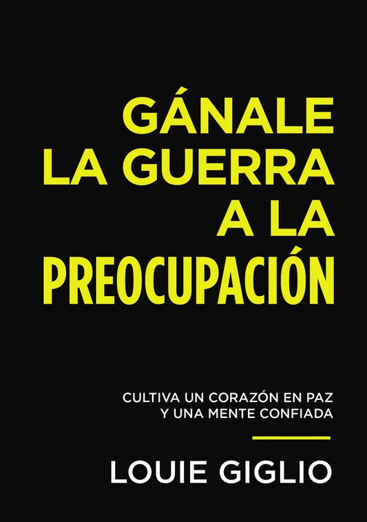 Gánale la guerra a la preocupación - Louie Giglio - Pura Vida Books