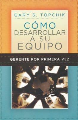 Gerente por Primera Vez: Cómo Desarrollar a su Equipo - Gary Topchik - Pura Vida Books