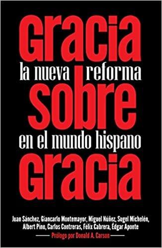 Gracia sobre Gracia: La Nueva Reforma en el mundo hispano - Pura Vida Books