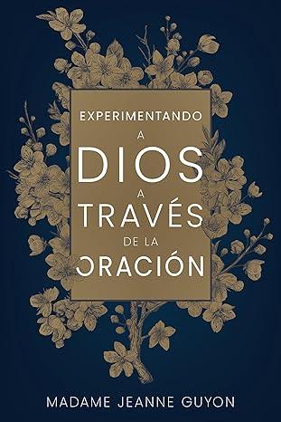 Experimentando a Dios a través de la oración -Madame Jeanne Guyon - Pura Vida Books