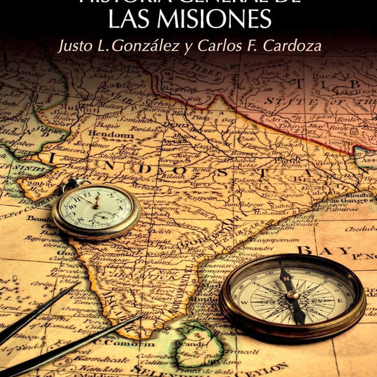 Historia general de las misiones - Justo L. González, Ph.D. y Carlos F. Cardoza - Pura Vida Books