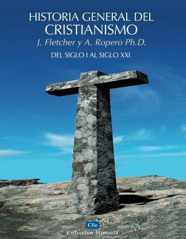Historia General del Cristianismo - J. Fletcher y A. Ropero Ph.D. - Pura Vida Books