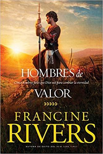 Hombres de valor: Cinco hombres fieles que Dios usó para cambiar la eternidad - Francine Rivers - Pura Vida Books