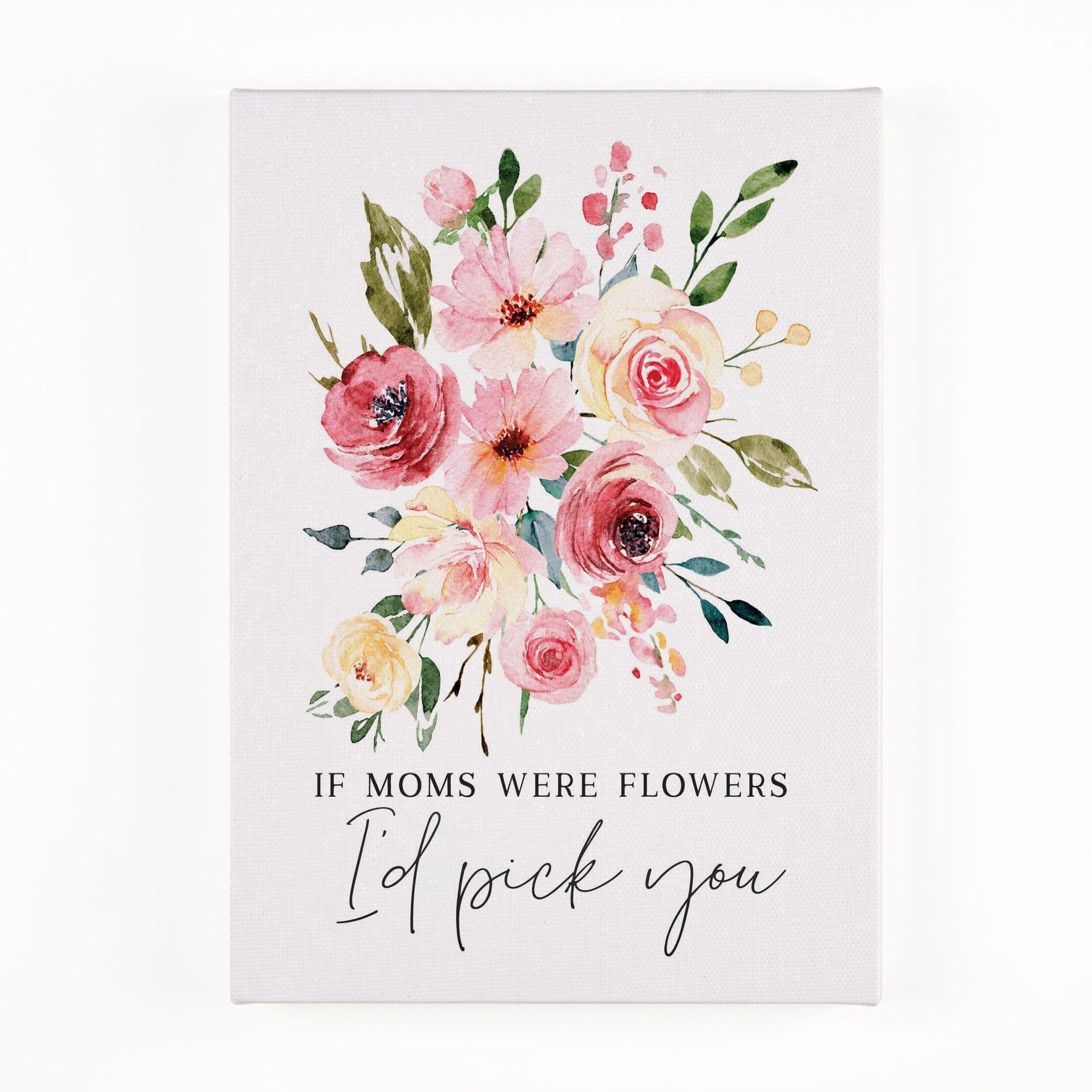 If Moms Were Flowers I'd Pick You Canvas Décor - Pura Vida Books