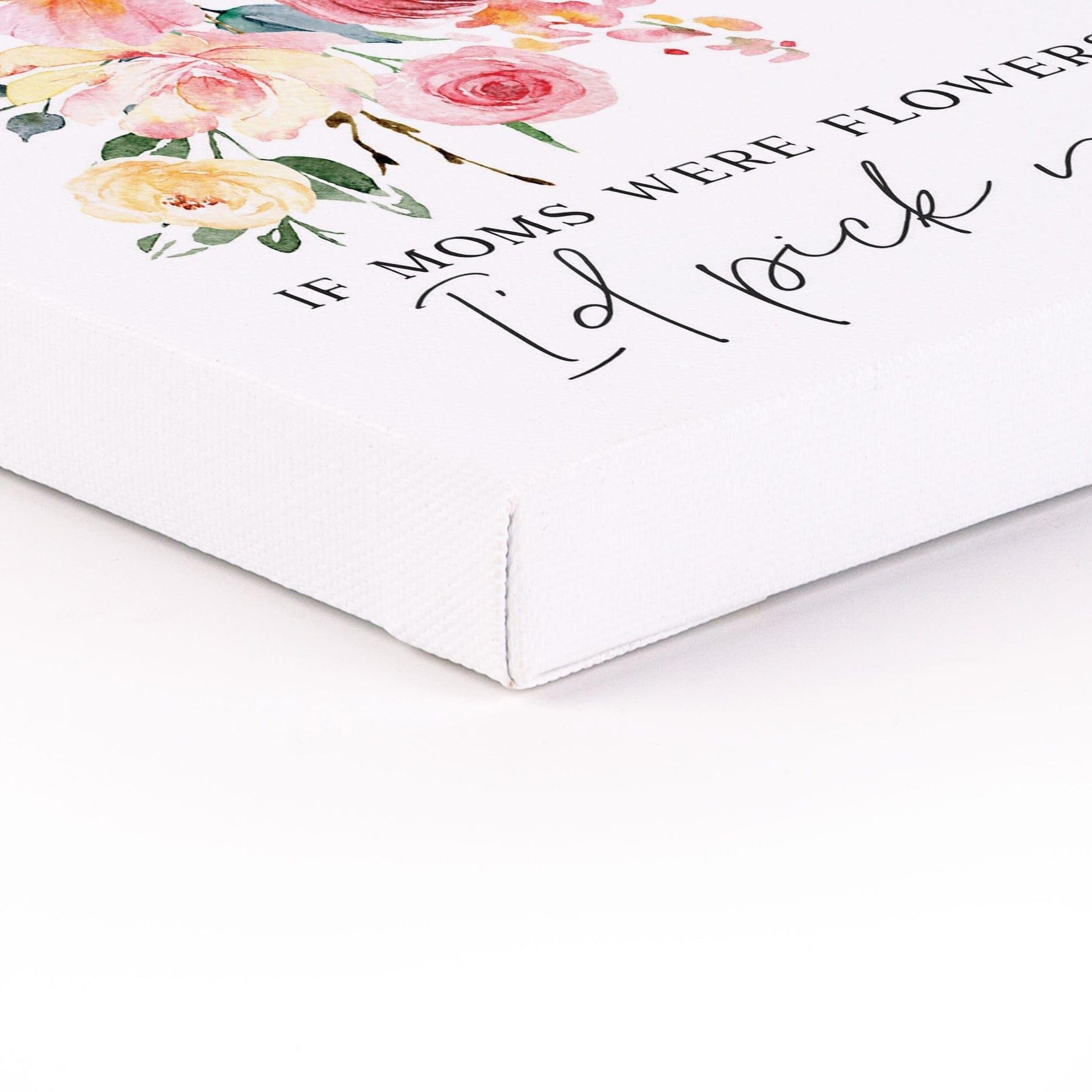 If Moms Were Flowers I'd Pick You Canvas Décor - Pura Vida Books