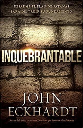 Inquebrantable - John Eckhardt - Pura Vida Books