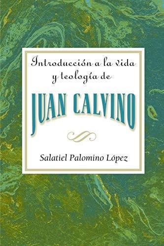 Introducción a la vida y teología de Juan Calvino - Salatiel Palomino López - Pura Vida Books