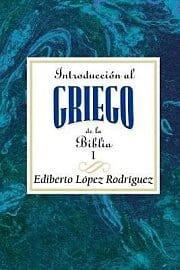 Introducción al griego de la Biblia 1 - Ediberto López Rodríguez - Pura Vida Books