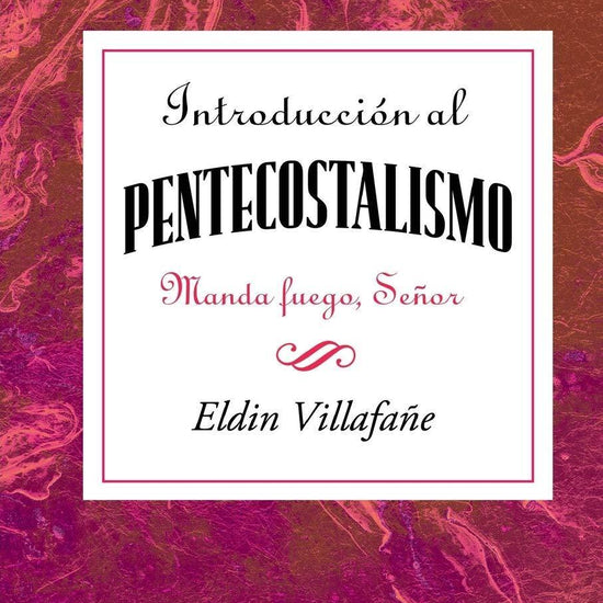 Introducción al Pentecostalismo; Manda fuego, Señor - Eldin Villafañe - Pura Vida Books