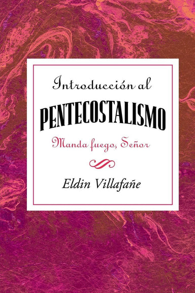 Introducción al Pentecostalismo; Manda fuego, Señor - Eldin Villafañe - Pura Vida Books