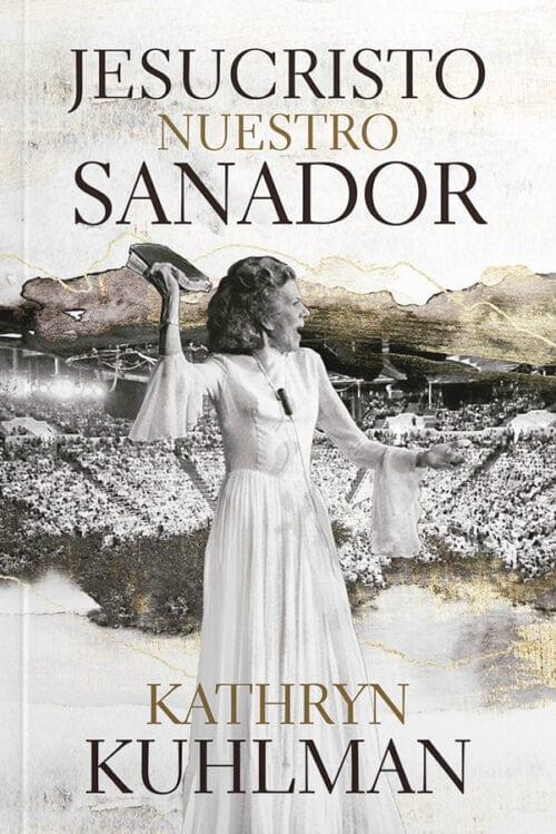 Jesucristo nuestro sanador - Kathryn Kuhlman - Pura Vida Books