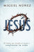 Jesús: el hombre que desafió al mundo y confronta tu vida - Miguel Núñez - Pura Vida Books