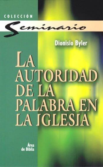 La autoridad de la Palabra en la Iglesia - Dionisio Byler - Pura Vida Books