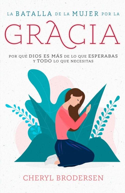 La batalla de la mujer por la gracia -Cheryl Brodersen - Pura Vida Books