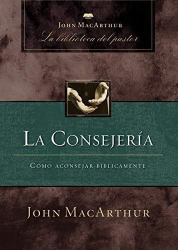 La consejería: Cómo aconsejar bíblicamente - John MacArthur - Pura Vida Books