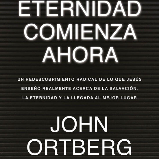 La eternidad comienza ahora -John Ortberg - Pura Vida Books