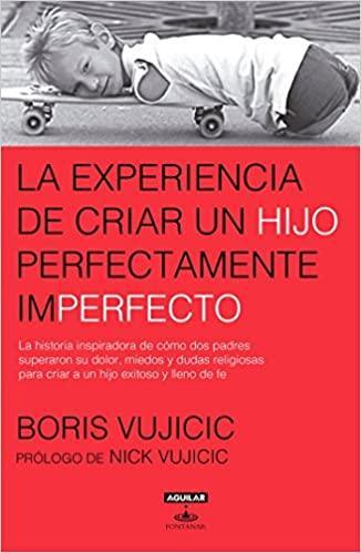 La experiencia de criar al hijo perfectamente imperfecto - Boris Vujicic - Pura Vida Books