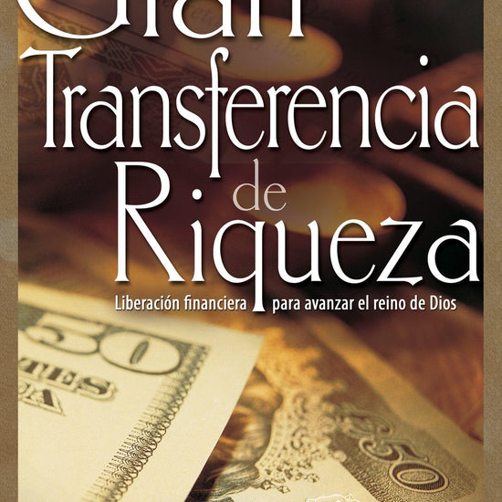 La gran transferencia de riqueza: Liberación financiera para avanzar el reino de Dios - C. Peter Wagner - Pura Vida Books