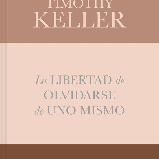 La libertad de olvidarse de uno mismo - Timothy Keller - Pura Vida Books