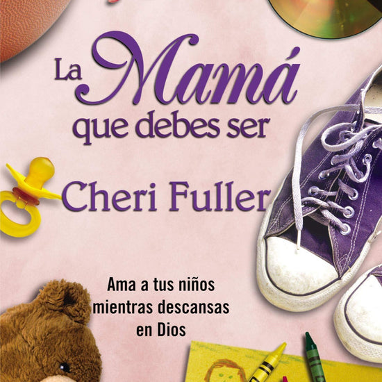 La mamá que debes ser - Cheri Fuller - Pura Vida Books