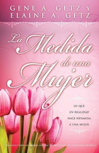 La Medida de una Mujer: Lo que en Realidad Hace Hermosa a una Mujer - Gene A. Getz y Elaine A. Getz - Pura Vida Books