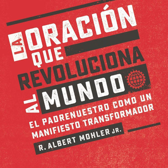 La oración que revoluciona al mundo - Albert Mohler Jr. - Pura Vida Books