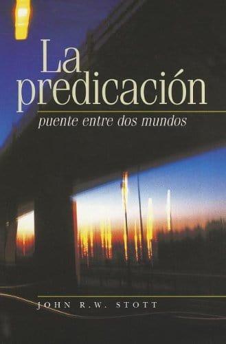 La Predicacion: Puente Entre dos Mundos - John R. W. Stott - Pura Vida Books