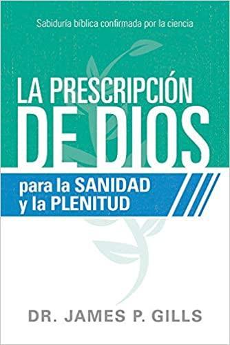 La prescripción de Dios para la sanidad y la plenitud- Dr James P. Gills - Pura Vida Books
