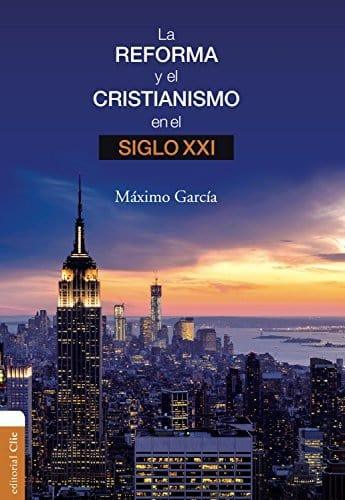 La Reforma y el cristianismo en el Siglo XXI - Máxmimo Garcia Ruiz - Pura Vida Books