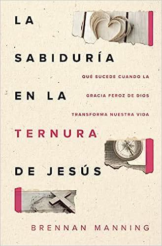 La sabiduría en la ternura de Jesús - Brennan Manning - Pura Vida Books