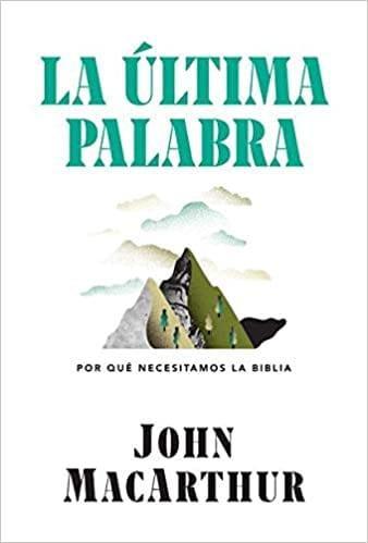 La última Palabra: Por qué necesitamos la Biblia - John MacArthur - Pura Vida Books