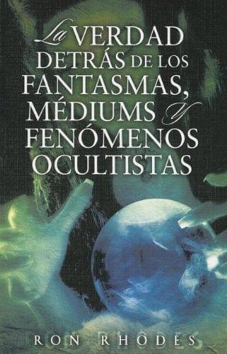 La Verdad Detrás de los Fantasmas, Médiums y Fenómenos Ocultistas - Ron Rhodes - Pura Vida Books