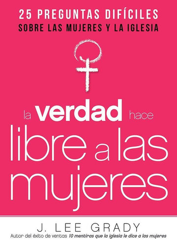 La Verdad hace libre a las mujeres - J. Lee Grady - Pura Vida Books