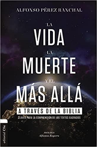 La vida, la muerte y el más allá a través de la Biblia - Alfonso Pérez Ranchal - Pura Vida Books