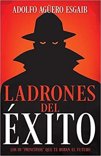 Ladrones del éxito: Los 10 “principios” que te roban el futuro - Adolfo Agüero Esgaib - Pura Vida Books