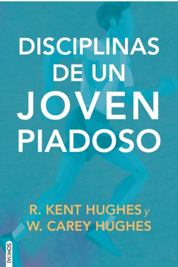 Las disciplinas de un jovén piadoso - Kent Hughes