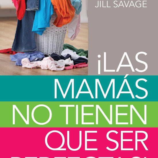 Las mamás no tienen que ser perfectas - Jill Savage - Pura Vida Books