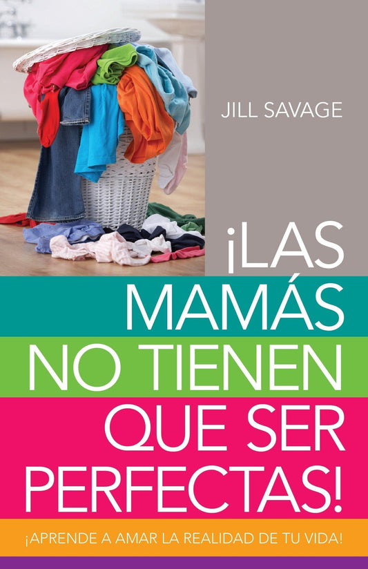 Las mamás no tienen que ser perfectas - Jill Savage - Pura Vida Books