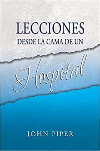Lecciones desde la cama de un hospital - John Piper - Pura Vida Books
