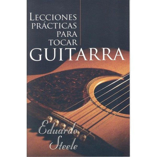 Lecciones Prácticas Para Tocar Guitarra - Eduardo Steele - Pura Vida Books