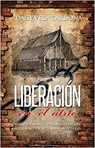Liberación en el atrio - Daisy Vega Cardona - Pura Vida Books
