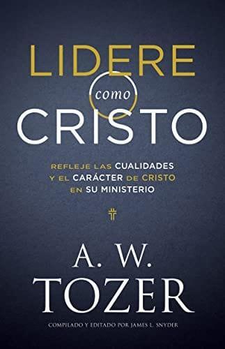 Lidere como Cristo- A. W. Tozer - Pura Vida Books