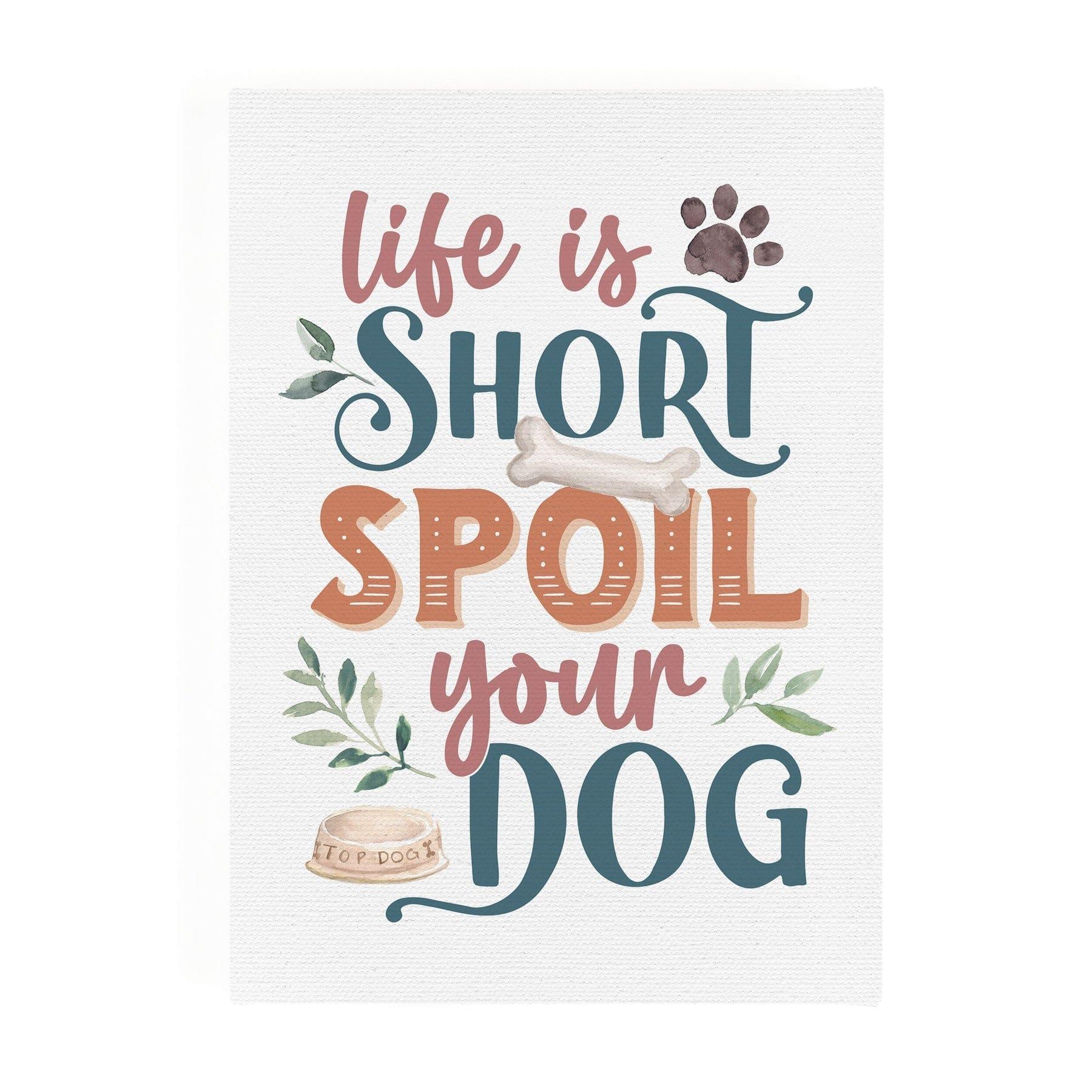 Life Is Short Spoil Your Dog Canvas Décor - Pura Vida Books