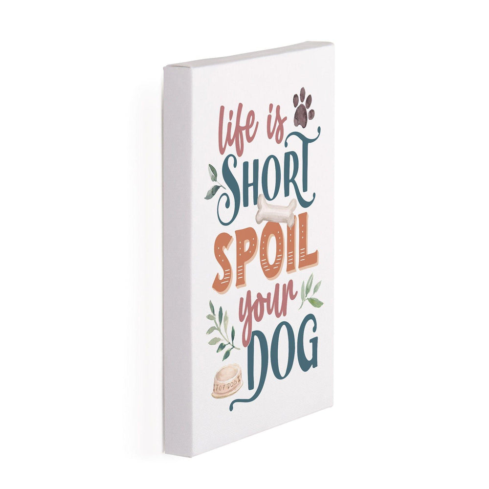 Life Is Short Spoil Your Dog Canvas Décor - Pura Vida Books